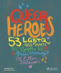 Queer Heroes. 53 LGBTQ-Held*innen von Sappho bis Freddie Mercury und Ellen DeGeneres