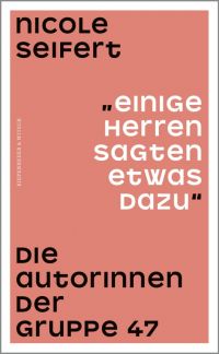 "Einige Herren sagten etwas dazu" Die Autorinnen der Gruppe 47