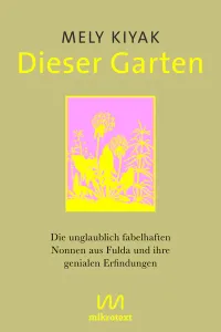 Dieser Garten. Die unglaublich fabelhaften Nonnen aus Fulda und ihre genialen Erfindungen