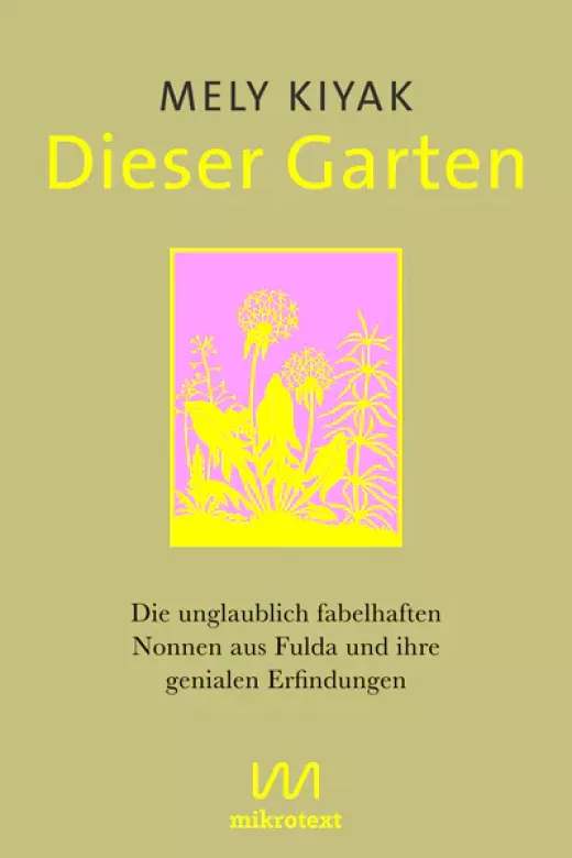 Dieser Garten. Die unglaublich fabelhaften Nonnen aus Fulda und ihre genialen Erfindungen