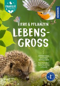 Tiere & Pflanzen lebensgroß. Rund ums Jahr die Natur entdecken. Mit über 100 Arten in Lebensgröße und vielen Mitmach-Ideen. - Familie erlebt Natur