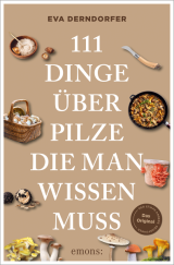 111 Dinge über Pilze, die man wissen muss